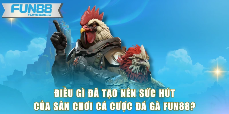 Điều gì đã tạo nên sức hút của sân chơi cá cược đá gà FUN88?